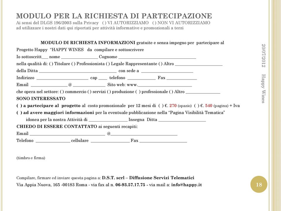 () Titolare( ) Professionista () Legale Rappresentante () Altro della Ditta con sede a Indirizzo cap telefono Fax Email @ Sito web: www.