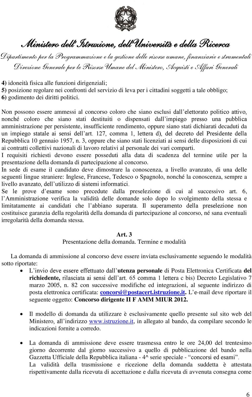 per persistente, insufficiente rendimento, oppure siano stati dichiarati decaduti da un impiego statale ai sensi dell art.