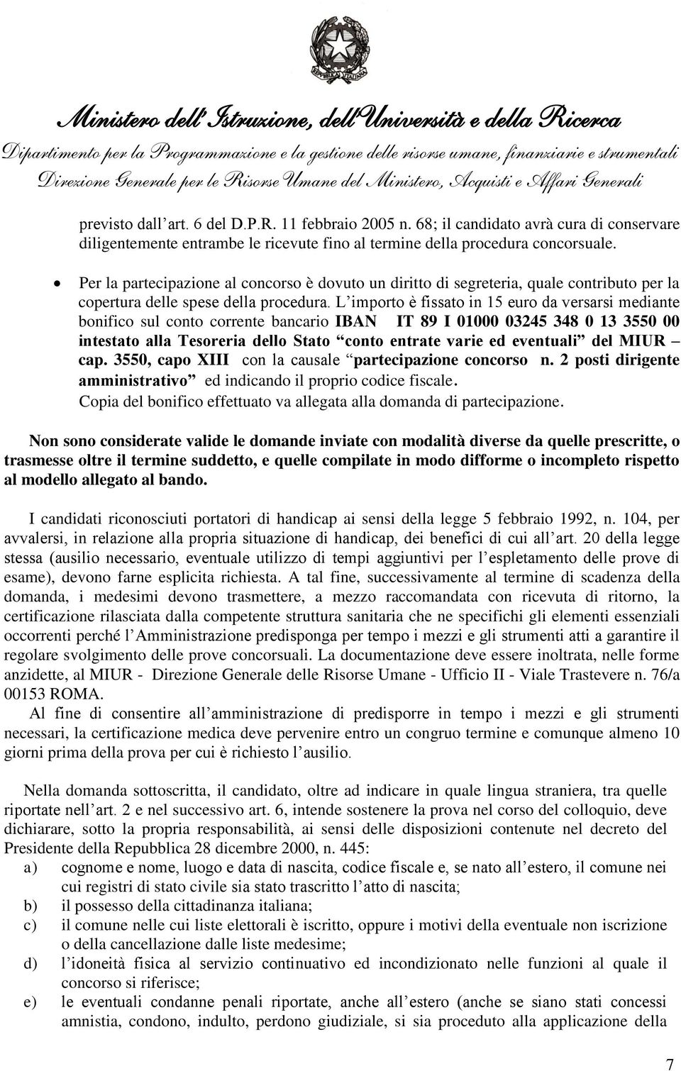 L importo è fissato in 15 euro da versarsi mediante bonifico sul conto corrente bancario IBAN IT 89 I 01000 03245 348 0 13 3550 00 intestato alla Tesoreria dello Stato conto entrate varie ed