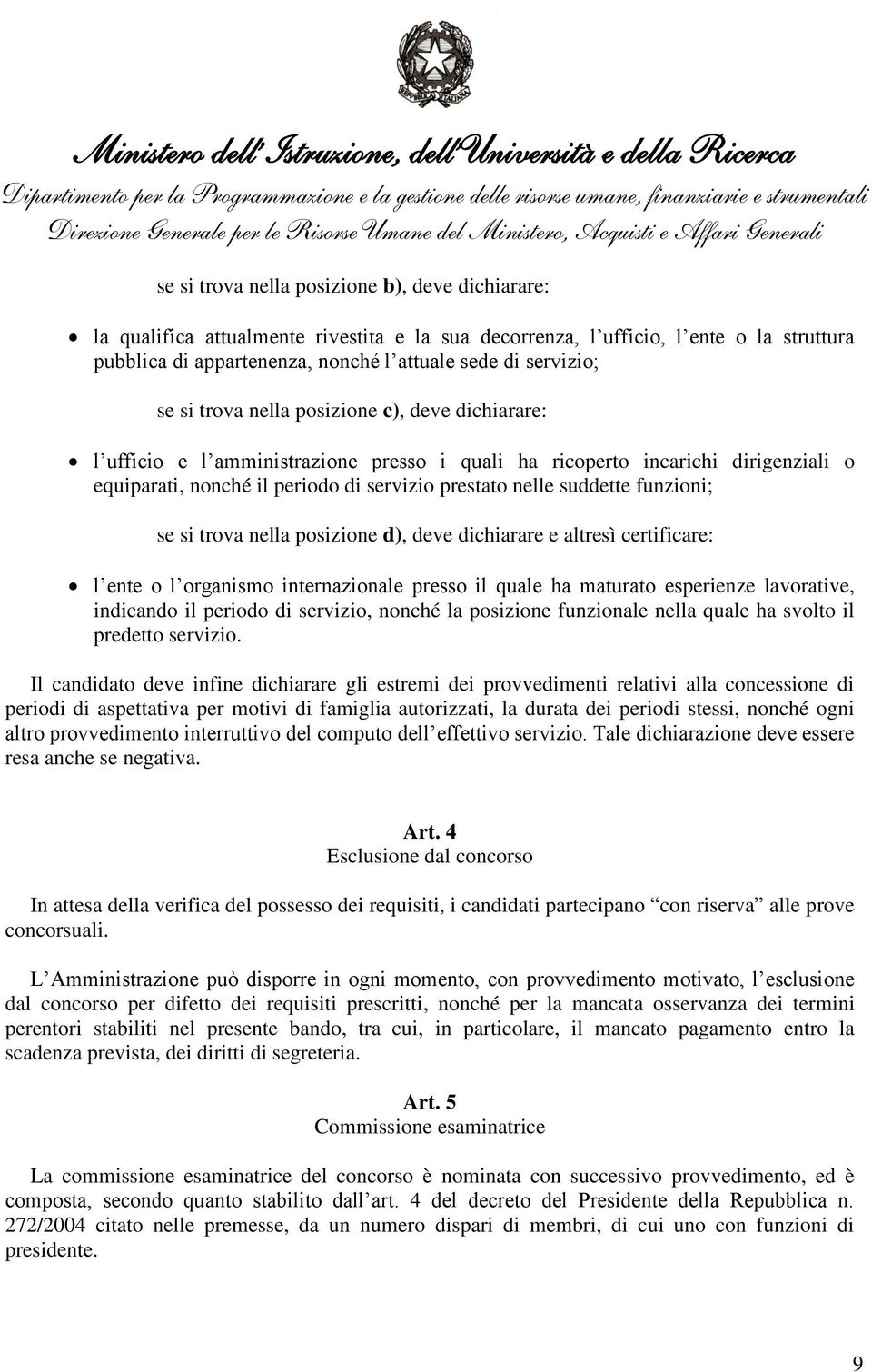 funzioni; se si trova nella posizione d), deve dichiarare e altresì certificare: l ente o l organismo internazionale presso il quale ha maturato esperienze lavorative, indicando il periodo di