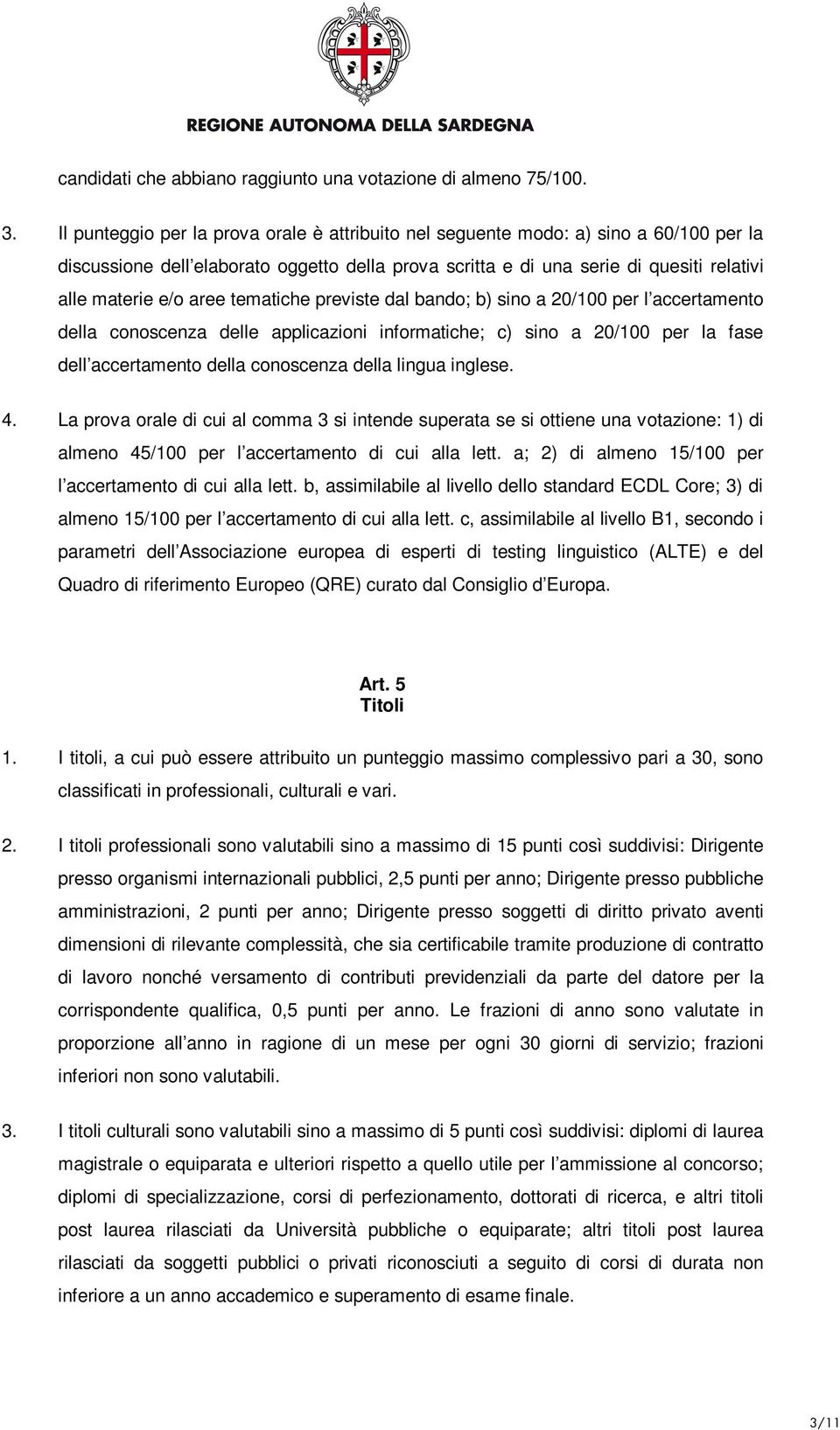 tematiche previste dal bando; b) sino a 20/100 per l accertamento della conoscenza delle applicazioni informatiche; c) sino a 20/100 per la fase dell accertamento della conoscenza della lingua