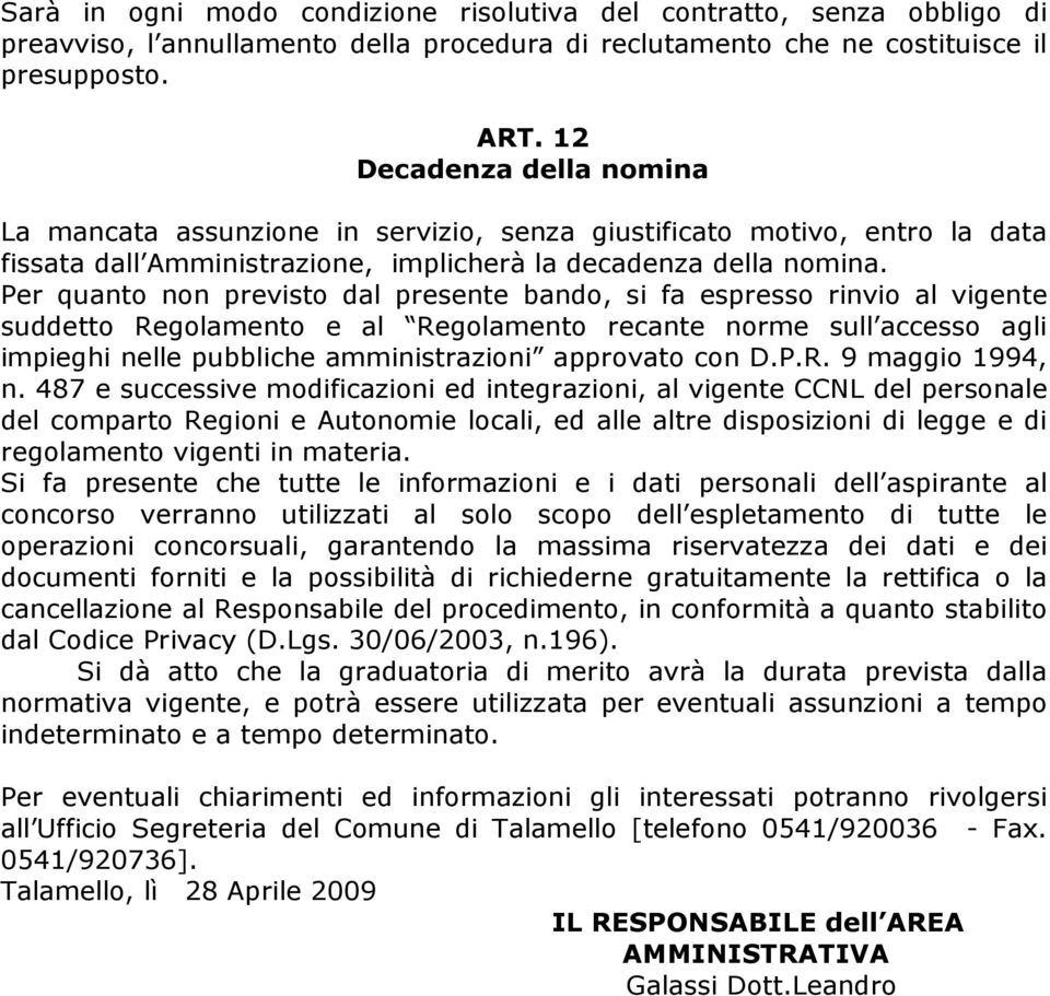 Per quanto non previsto dal presente bando, si fa espresso rinvio al vigente suddetto Regolamento e al Regolamento recante norme sull accesso agli impieghi nelle pubbliche amministrazioni approvato