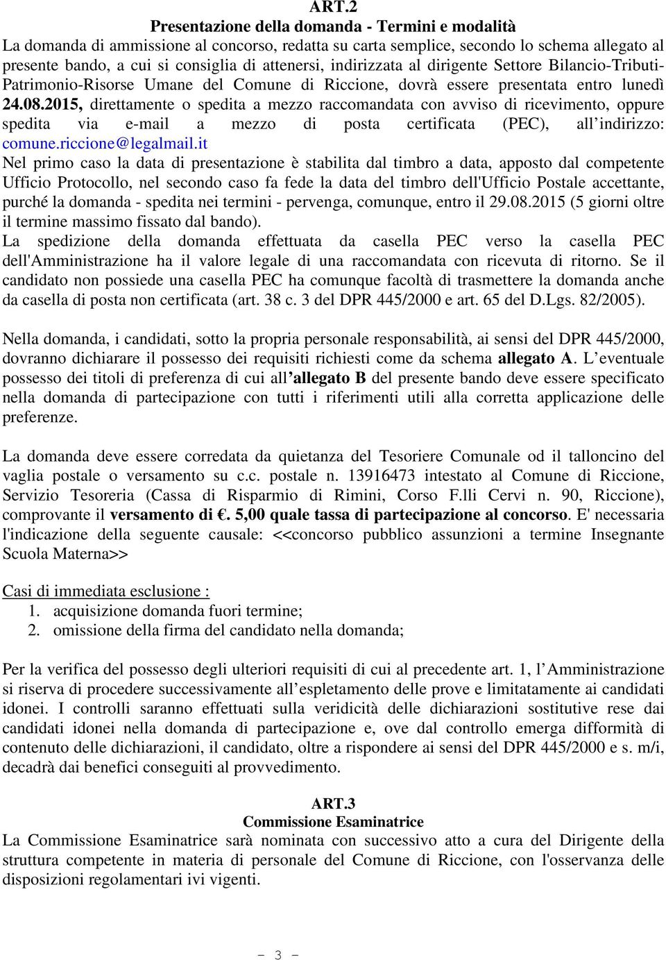 2015, direttamente o spedita a mezzo raccomandata con avviso di ricevimento, oppure spedita via e-mail a mezzo di posta certificata (PEC), all indirizzo: comune.riccione@legalmail.