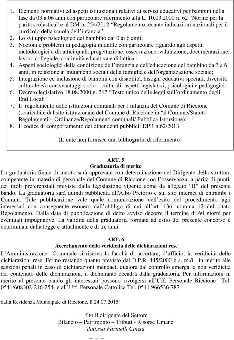 Nozioni e problemi di pedagogia infantile con particolare riguardo agli aspetti metodologici e didattici quali: progettazione, osservazione, valutazione, documentazione, lavoro collegiale, continuità