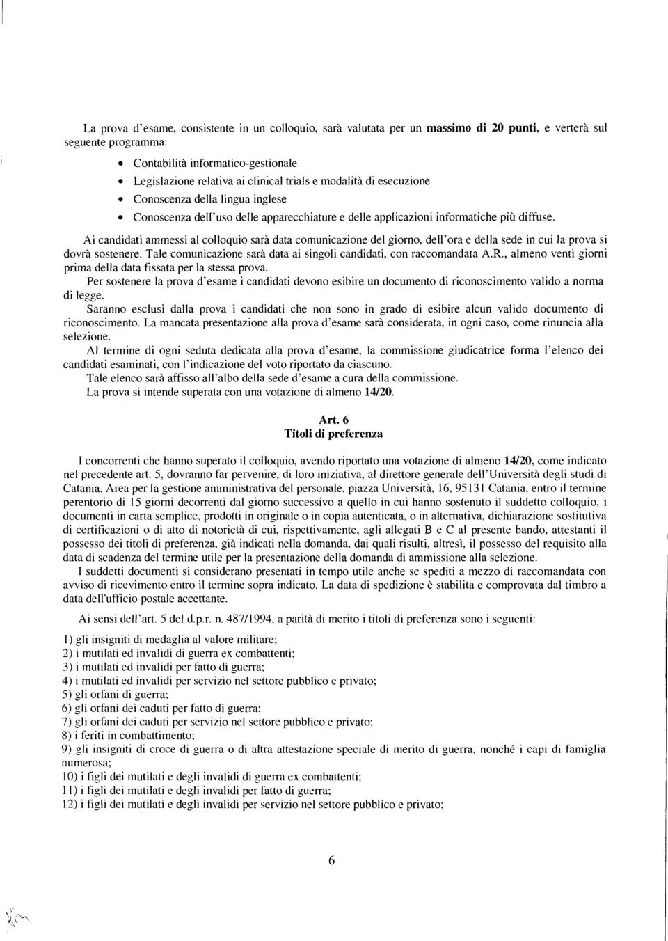 Ai candidati ammessi al colloquio sarà data comunicazione del giorno, dell'ora e della sede in cui la prova si dovrà sostenere. Tale comunicazione sarà data ai singoli candidati, con raccomandata A.R.