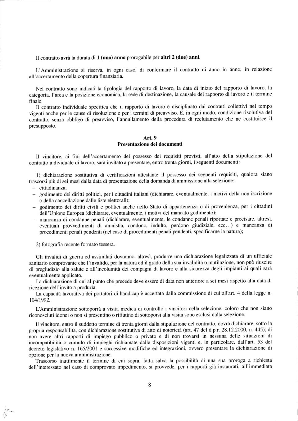 Nel contratto sono indicati la tipologia del rapporto di lavoro, la data di inizio del rapporto di lavoro, la categoria, l'area e la posizione economica, la sede di destinazione, la causale del