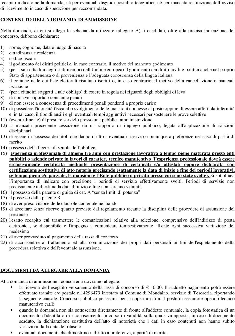 cognome, data e luogo di nascita 2) cittadinanza e residenza 3) codice fiscale 4) il godimento dei diritti politici e, in caso contrario, il motivo del mancato godimento 5) (per i soli cittadini