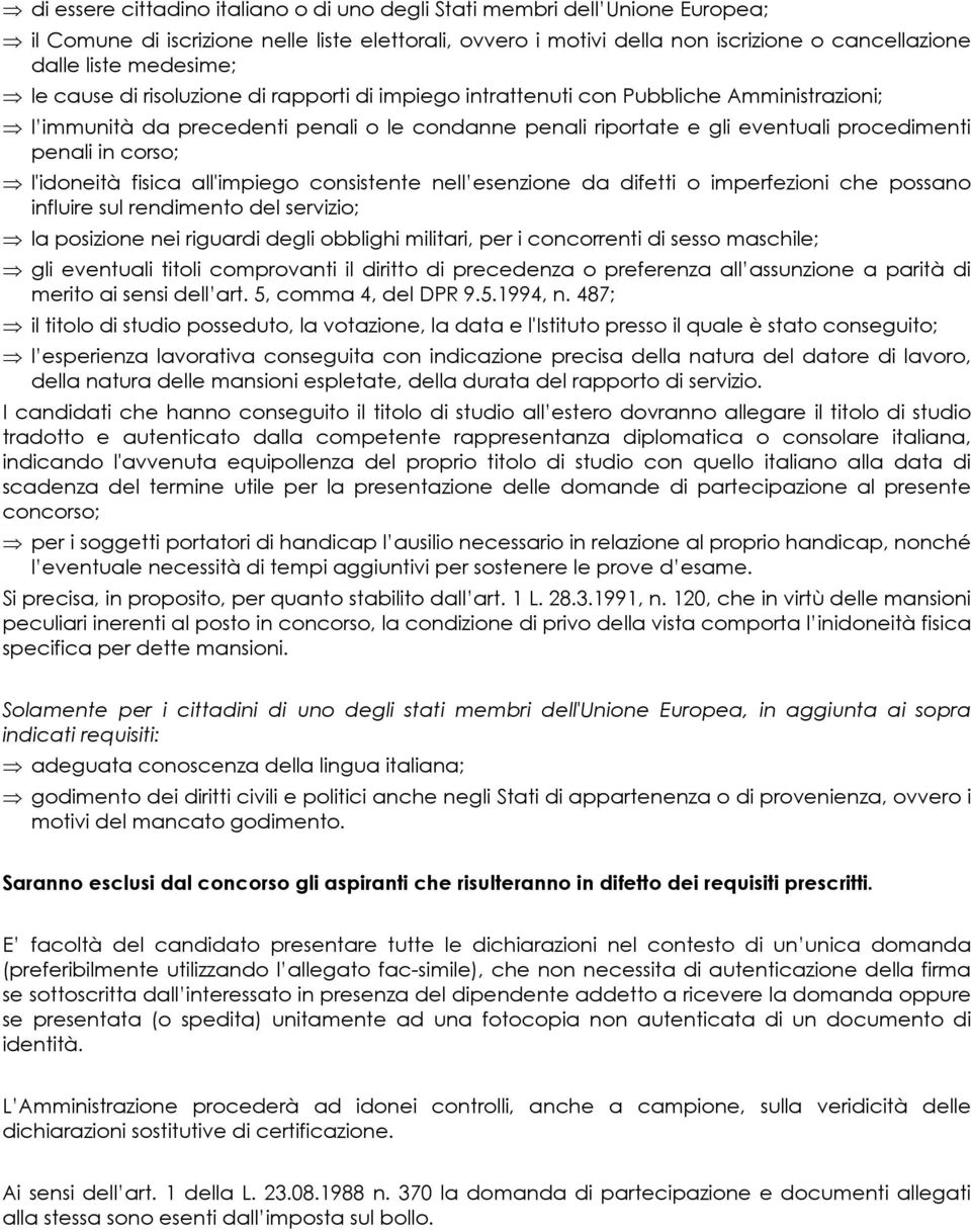 in corso; l'idoneità fisica all'impiego consistente nell esenzione da difetti o imperfezioni che possano influire sul rendimento del servizio; la posizione nei riguardi degli obblighi militari, per i