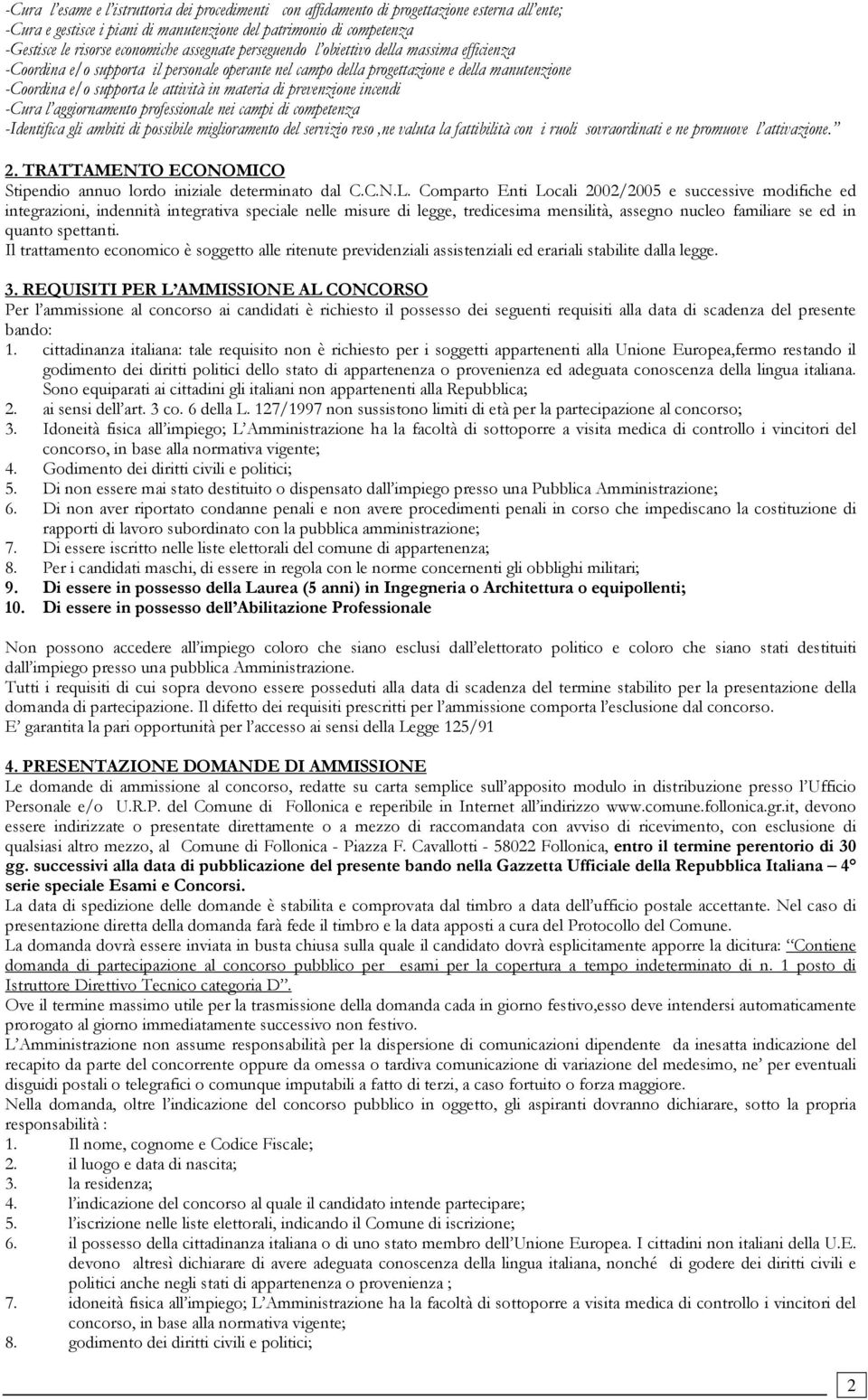 materia di prevenzione incendi -Cura l aggiornamento professionale nei campi di competenza -Identifica gli ambiti di possibile miglioramento del servizio reso,ne valuta la fattibilità con i ruoli