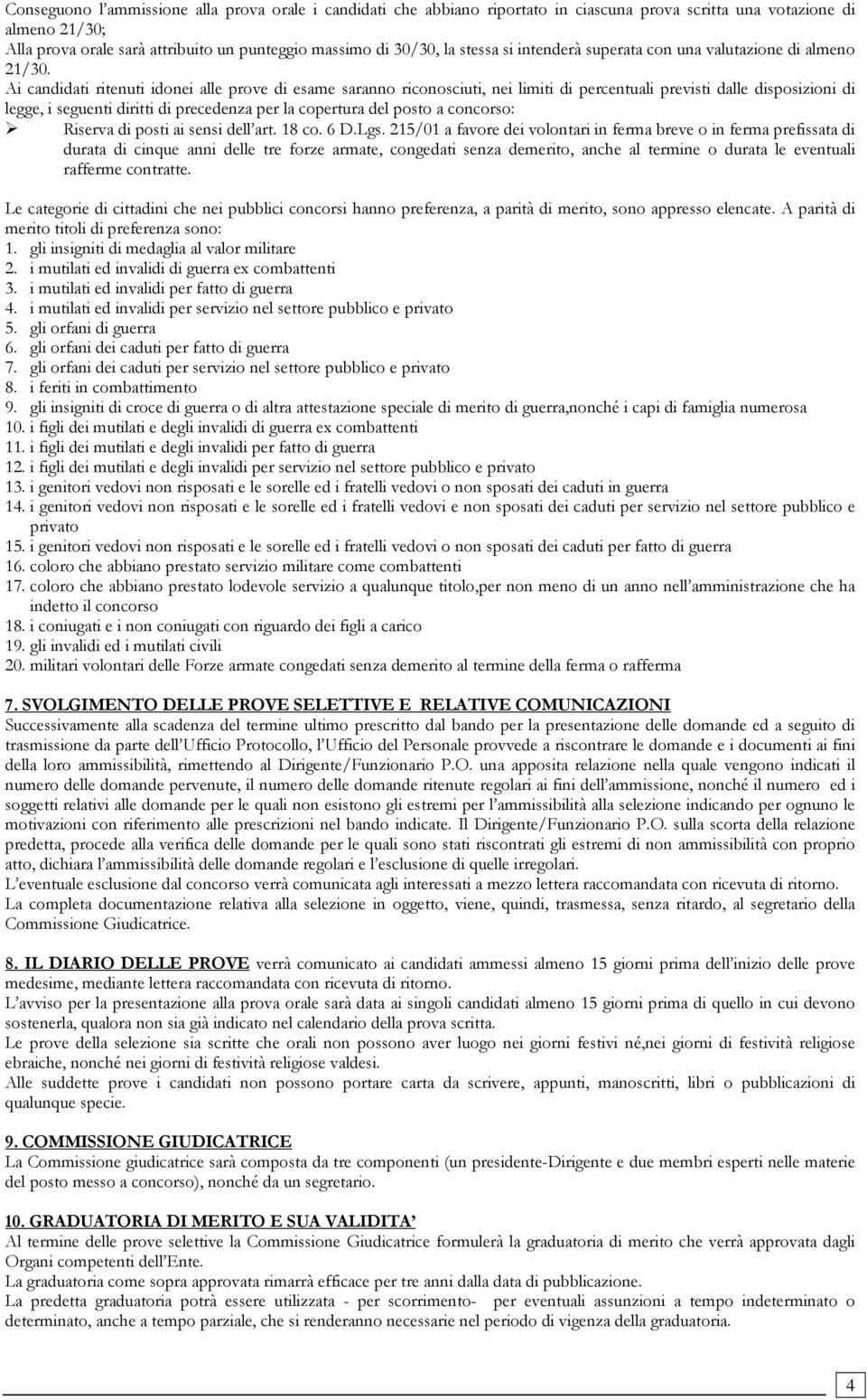 Ai candidati ritenuti idonei alle prove di esame saranno riconosciuti, nei limiti di percentuali previsti dalle disposizioni di legge, i seguenti diritti di precedenza per la copertura del posto a