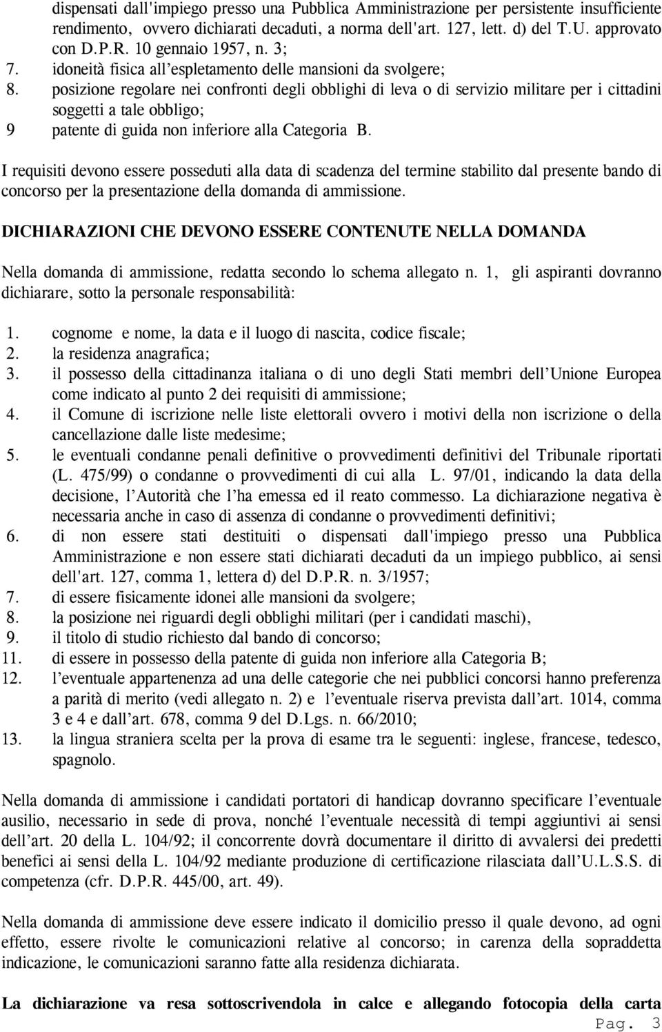 posizione regolare nei confronti degli obblighi di leva o di servizio militare per i cittadini soggetti a tale obbligo; 9 patente di guida non inferiore alla Categoria B.