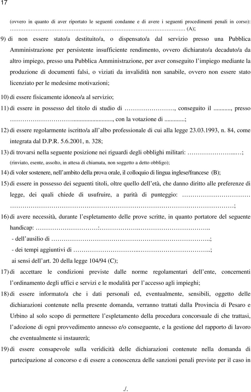 produzione di documenti falsi, o viziati da invalidità non sanabile, ovvero non essere stato licenziato per le medesime motivazioni; 10) di essere fisicamente idoneo/a al servizio; 11) di essere in