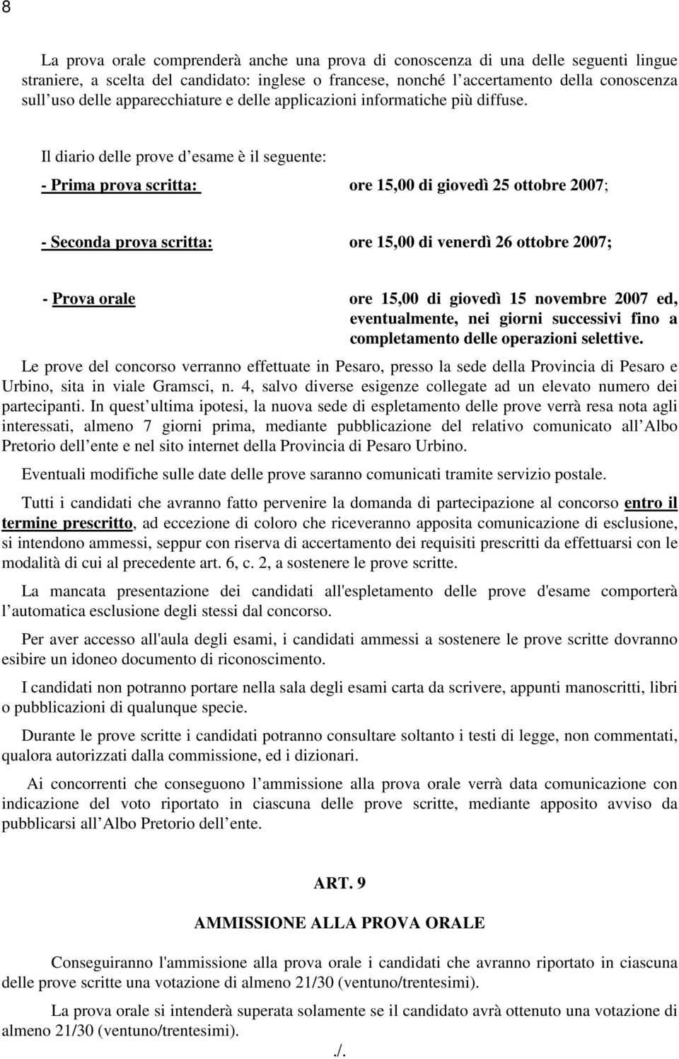 Il diario delle prove d esame è il seguente: - Prima prova scritta: ore 15,00 di giovedì 25 ottobre 2007; - Seconda prova scritta: ore 15,00 di venerdì 26 ottobre 2007; - Prova orale ore 15,00 di