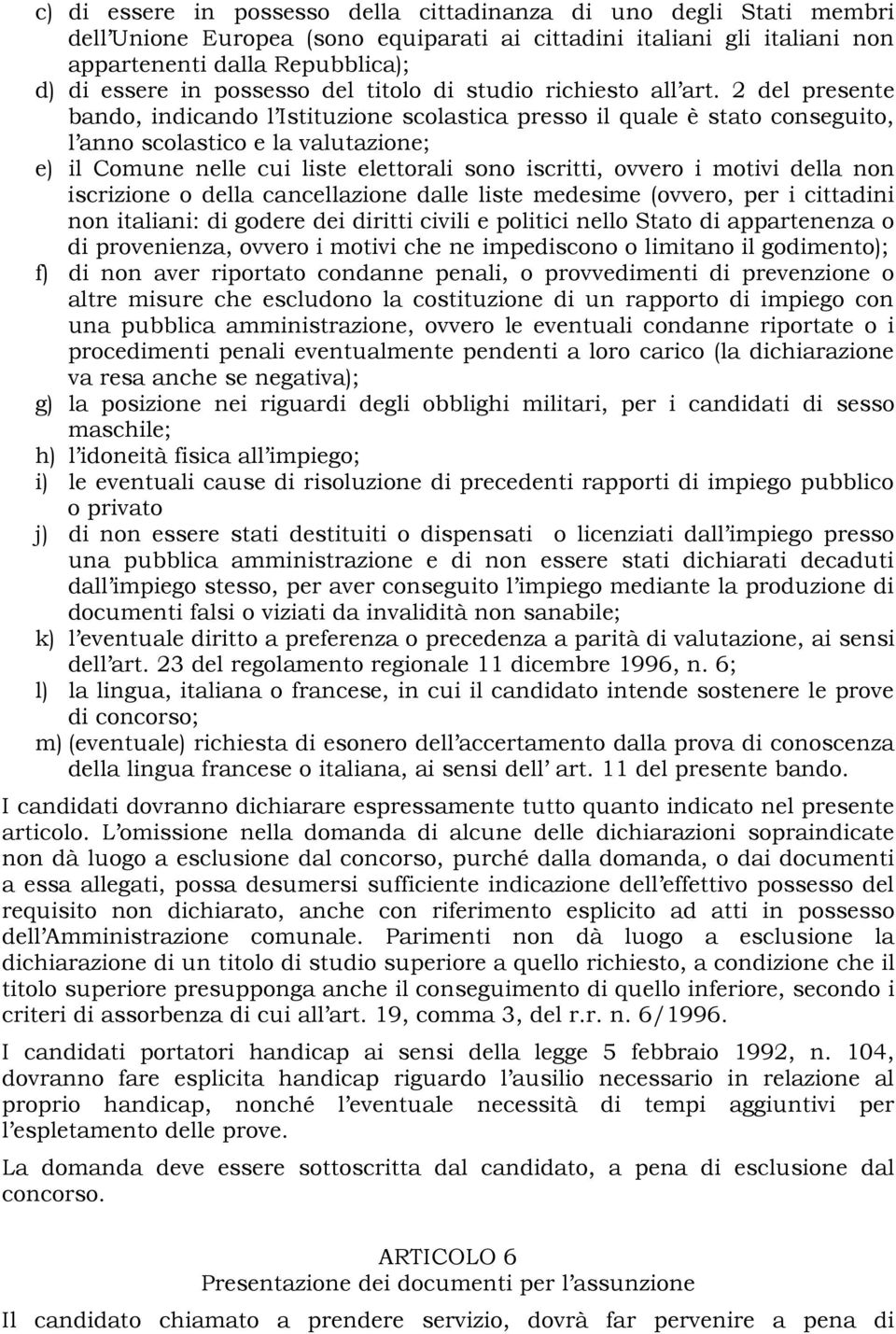 2 del presente bando, indicando l Istituzione scolastica presso il quale è stato conseguito, l anno scolastico e la valutazione; e) il Comune nelle cui liste elettorali sono iscritti, ovvero i motivi