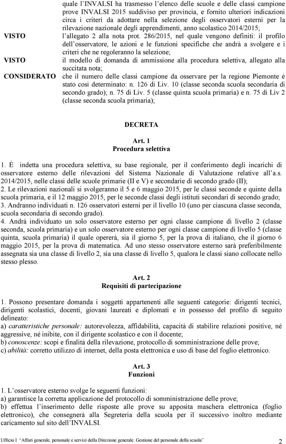 286/2015, nel quale vengono definiti: il profilo dell osservatore, le azioni e le funzioni specifiche che andrà a svolgere e i criteri che ne regoleranno la selezione; il modello di domanda di