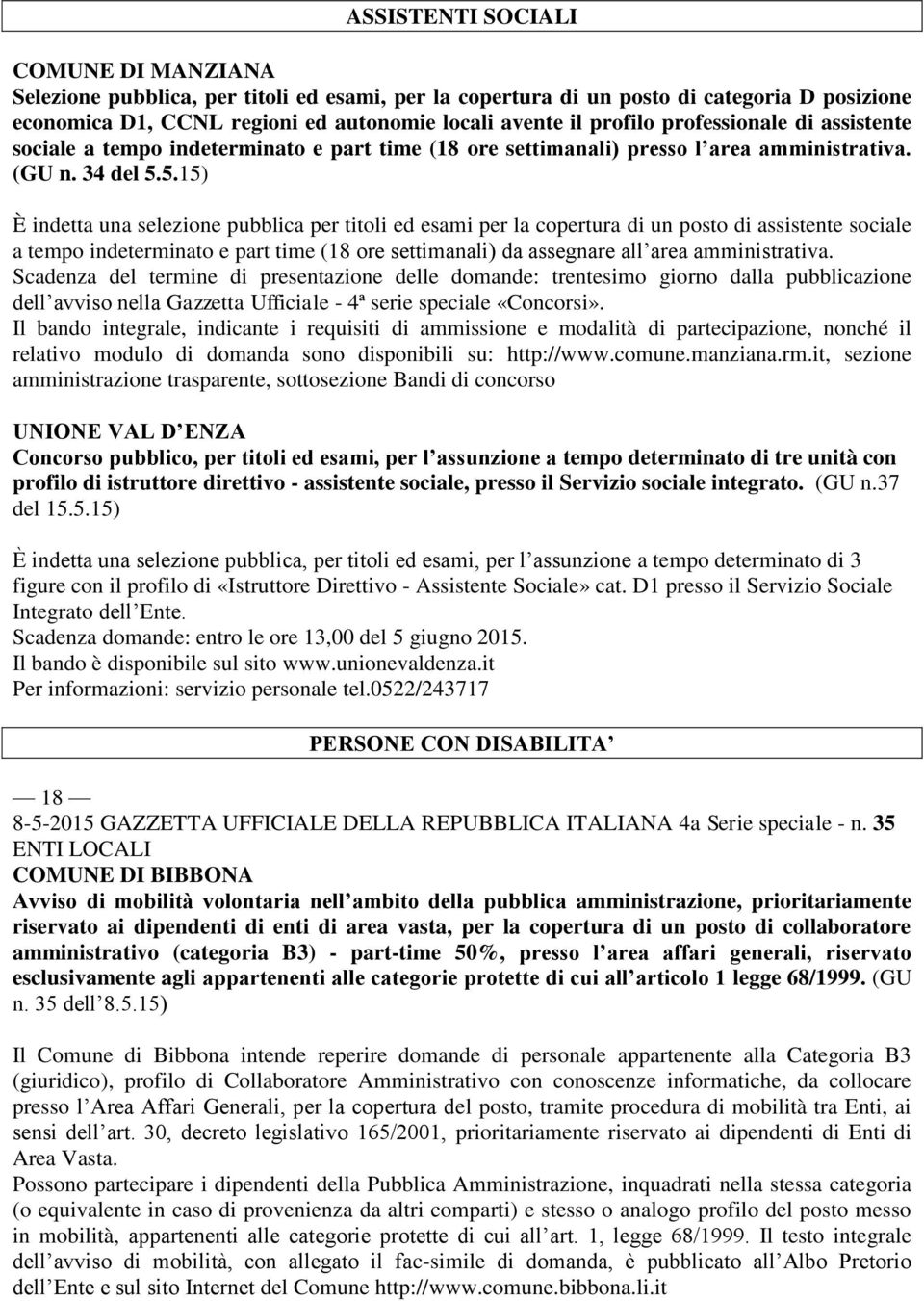 5.15) È indetta una selezione pubblica per titoli ed esami per la copertura di un posto di assistente sociale a tempo indeterminato e part time (18 ore settimanali) da assegnare all area