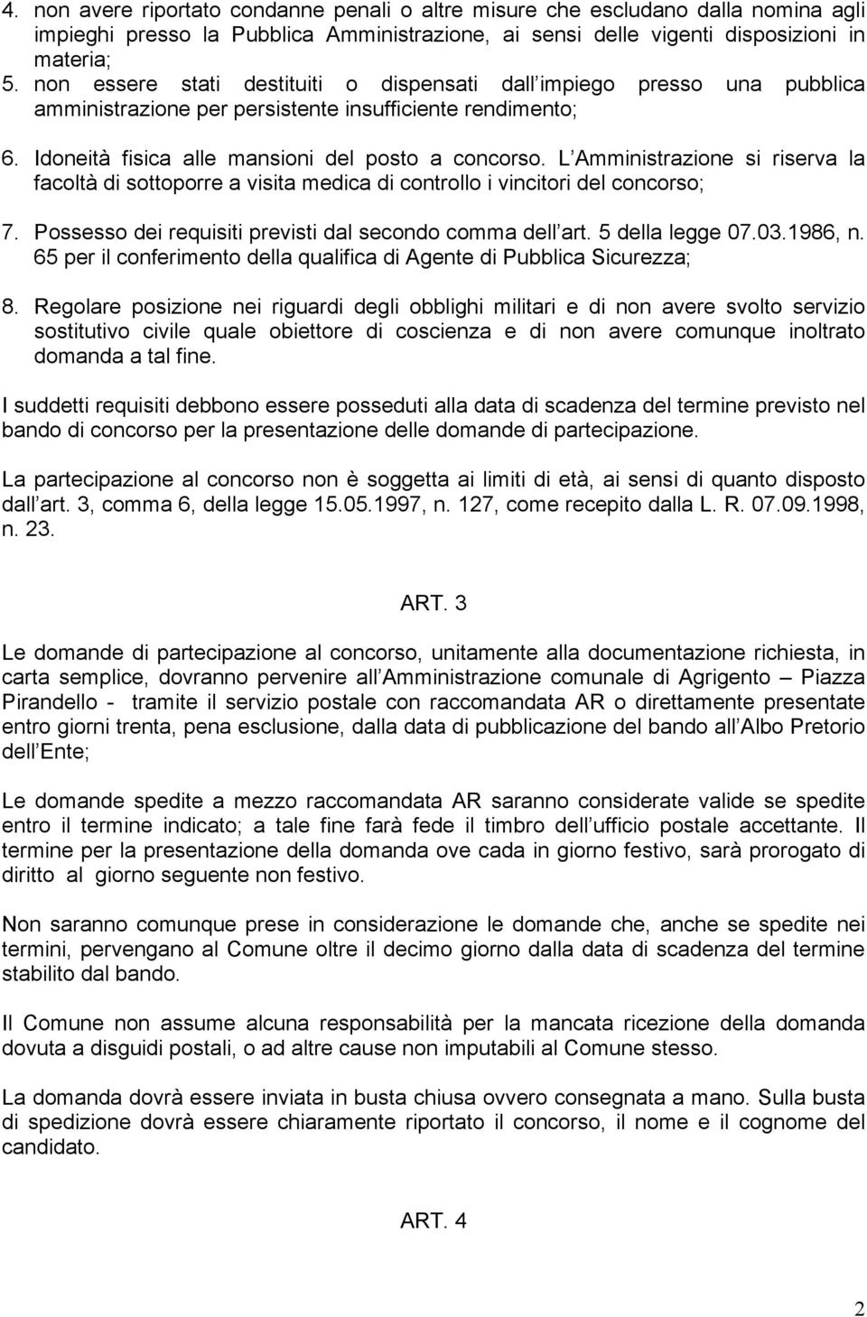 L Amministrazione si riserva la facoltà di sottoporre a visita medica di controllo i vincitori del concorso; 7. Possesso dei requisiti previsti dal secondo comma dell art. 5 della legge 07.03.1986, n.