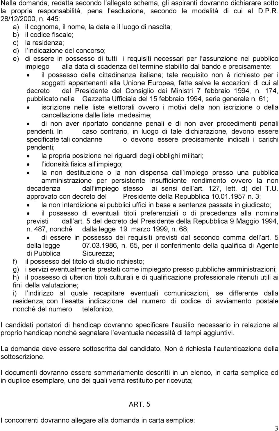 assunzione nel pubblico impiego alla data di scadenza del termine stabilito dal bando e precisamente: il possesso della cittadinanza italiana; tale requisito non è richiesto per i soggetti