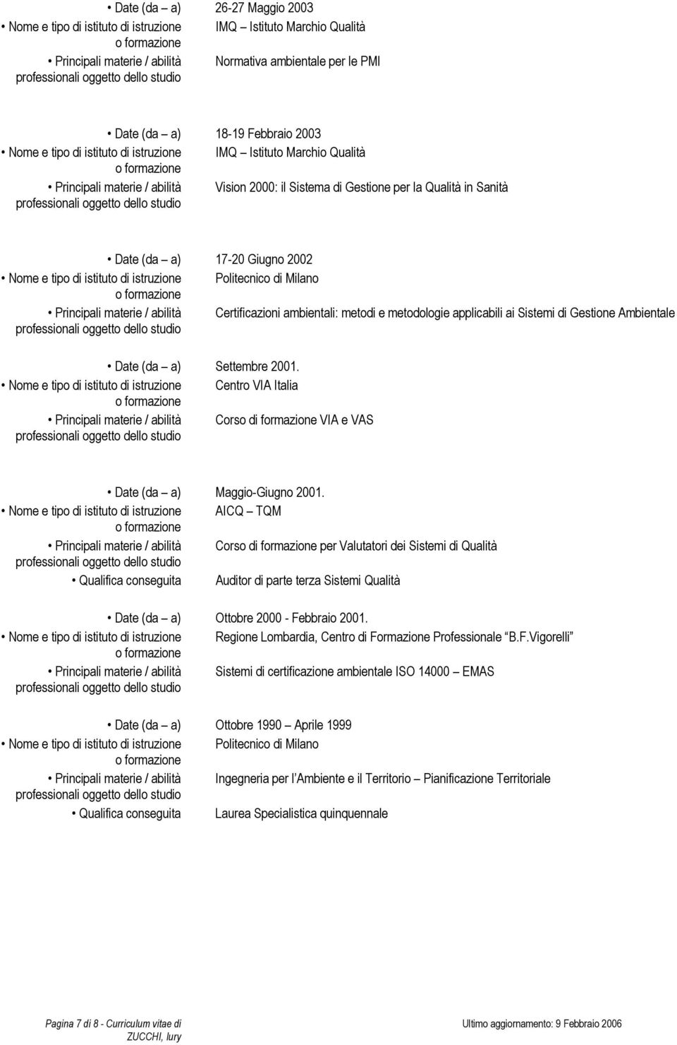 istituto di istruzione Politecnico di Milano Principali materie / abilità Certificazioni ambientali: metodi e metodologie applicabili ai Sistemi di Gestione Ambientale Date (da a) Settembre 2001.