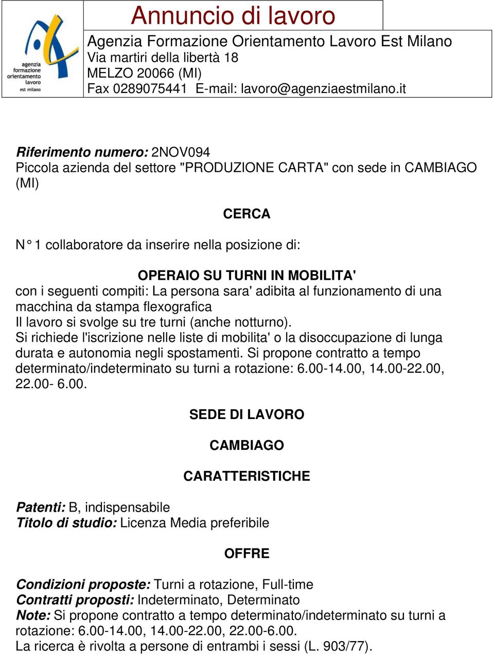 Si richiede l'iscrizione nelle liste di mobilita' o la disoccupazione di lunga durata e autonomia negli spostamenti. Si propone contratto a tempo determinato/indeterminato su turni a rotazione: 6.