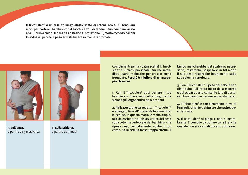 sulla schiena, a partire da 3 mesi Complimenti per la vostra scelta! Il Tricotslen è il marsupio ideale, sia che intendiate usarlo molto,che per un uso meno frequente.