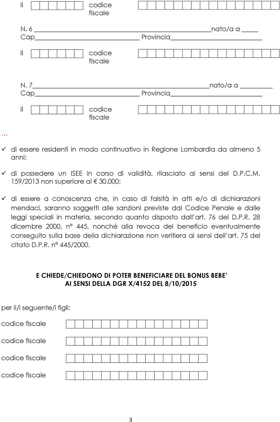 000; di essere a conoscenza che, in caso di falsità in atti e/o di dichiarazioni mendaci, saranno soggetti alle sanzioni previste dal Codice Penale e dalle leggi speciali in materia,