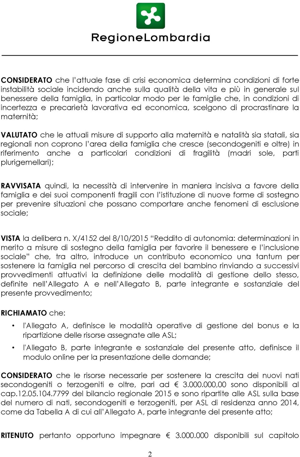 maternità e natalità sia statali, sia regionali non coprono l area della famiglia che cresce (secondogeniti e oltre) in riferimento anche a particolari condizioni di fragità (madri sole, parti