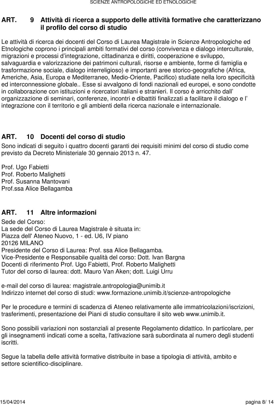 valorizzazione dei patrimoni culturali, risorse e ambiente, forme di famiglia e trasformazione sociale, dialogo interreligioso) e importanti aree storico-geografiche (Africa, Americhe, Asia, Europa e