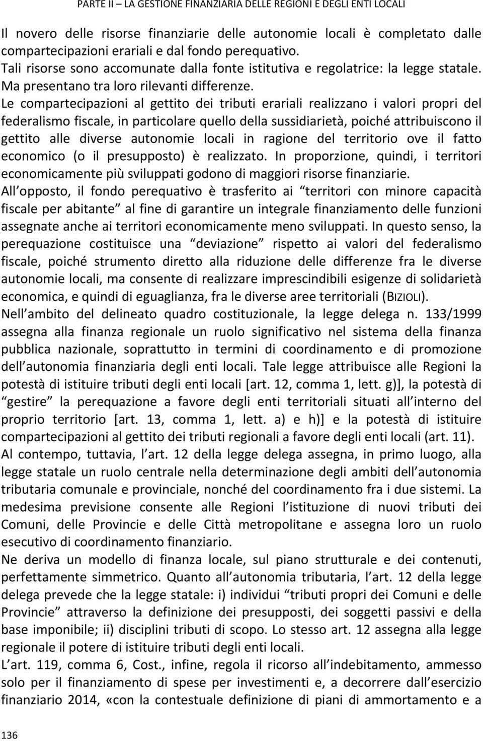 Le compartecipazioni al gettito dei tributi erariali realizzano i valori propri del federalismo fiscale, in particolare quello della sussidiarietà, poiché attribuiscono il gettito alle diverse