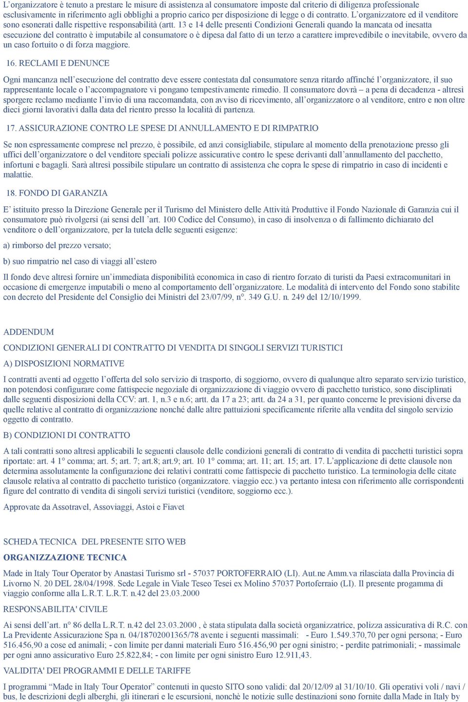 13 e 14 delle presenti Condizioni Generali quando la mancata od inesatta esecuzione del contratto è imputabile al consumatore o è dipesa dal fatto di un terzo a carattere imprevedibile o inevitabile,