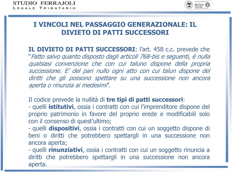 E del pari nullo ogni atto con cui talun dispone dei diritti che gli possono spettare su una successione non ancora aperta o rinunzia ai medesimi.