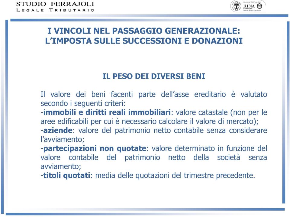 necessario calcolare il valore di mercato); -aziende: valore del patrimonio netto contabile senza considerare l avviamento; -partecipazioni non quotate: