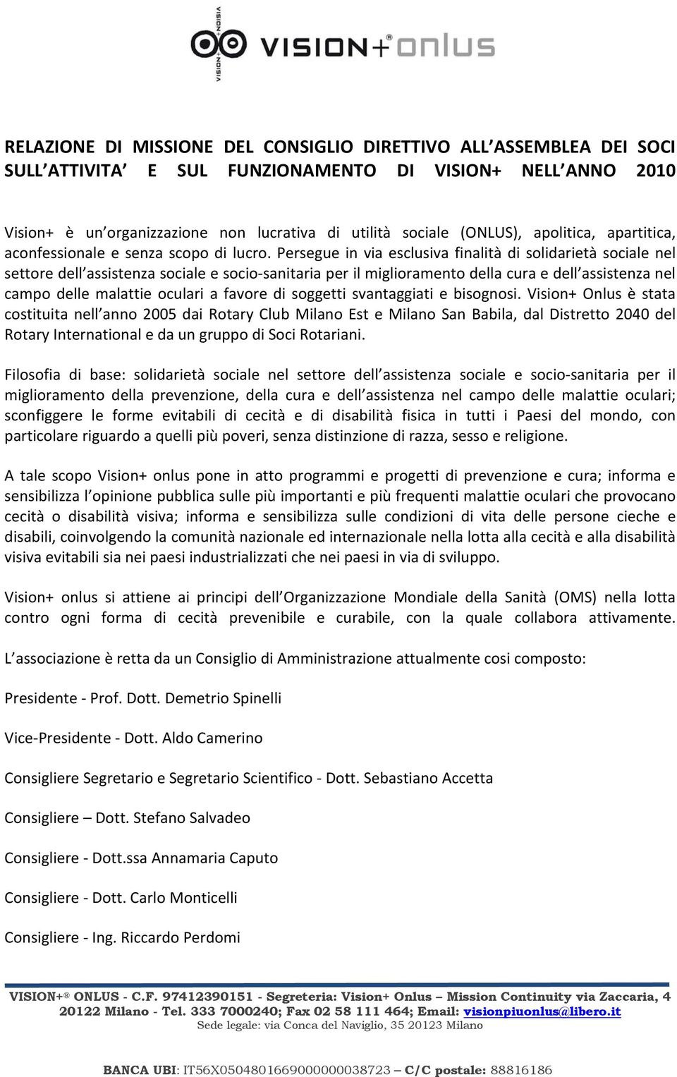 Persegue in via esclusiva finalità di solidarietà sociale nel settore dell assistenza sociale e socio sanitaria per il miglioramento della cura e dell assistenza nel campo delle malattie oculari a