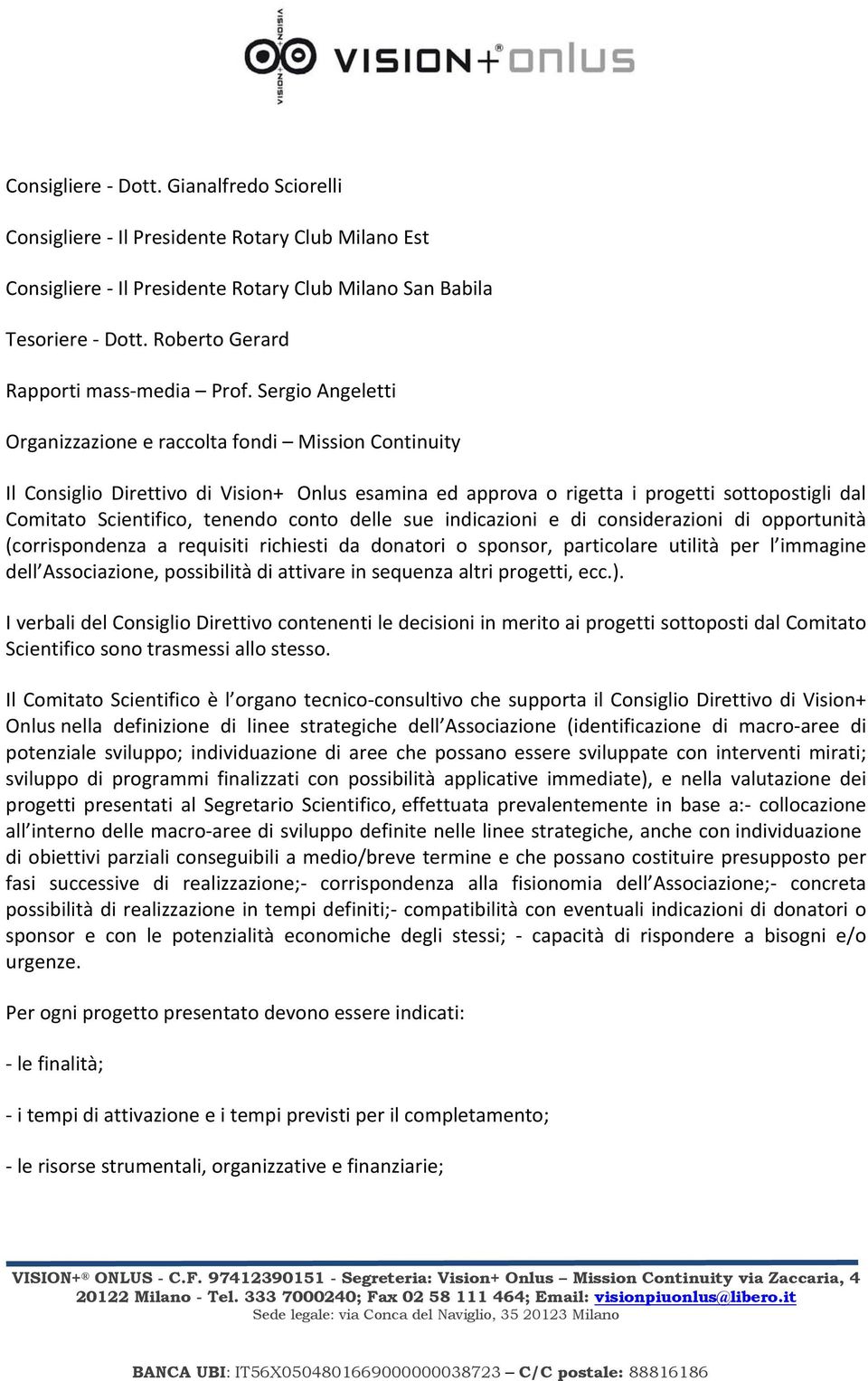 Sergio Angeletti Organizzazione e raccolta fondi Mission Continuity Il Consiglio Direttivo di Vision+ Onlus esamina ed approva o rigetta i progetti sottopostigli dal Comitato Scientifico, tenendo