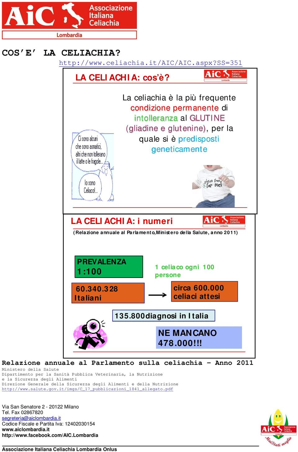 Parlamento,Ministero della Salute, anno 2011) PREVALENZA 1:100 60.340.328 Italiani 1 celiaco ogni 100 persone circa 600.000 