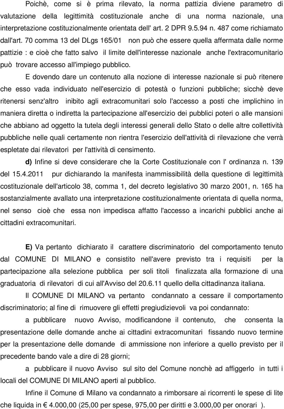 70 comma 13 del DLgs 165/01 non può che essere quella affermata dalle norme pattizie : e cioè che fatto salvo il limite dell'interesse nazionale anche l'extracomunitario può trovare accesso