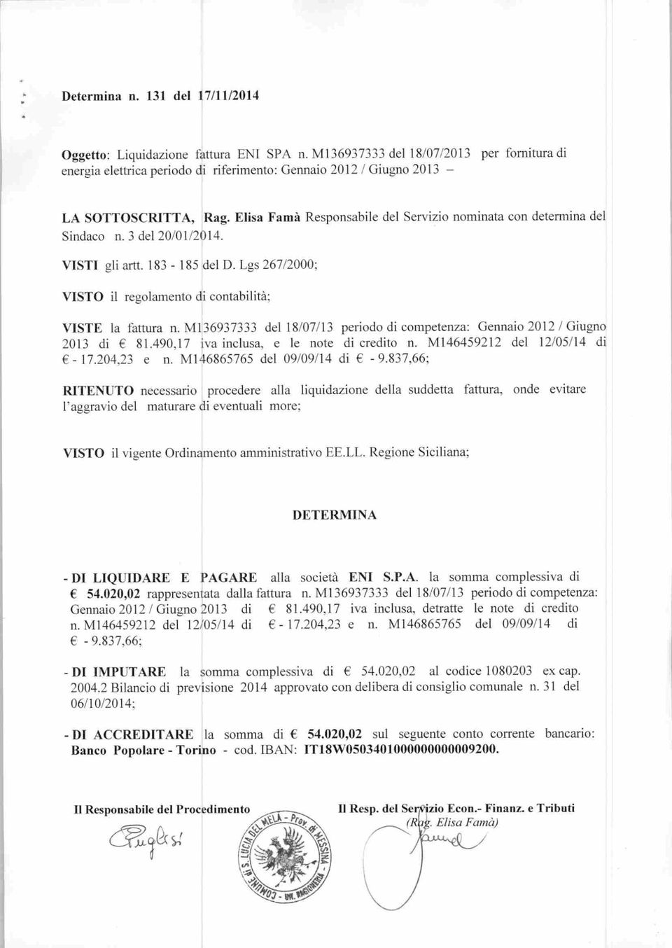 Elisa Fama Responsabile del Servizio nominata con determina del Sindaco n. 3 del 20/01/2014. VISTI gli artt. 183-185 del D. Lgs 267/2000; VISTO il regolamento di contabilità; VISTE la fattura n.