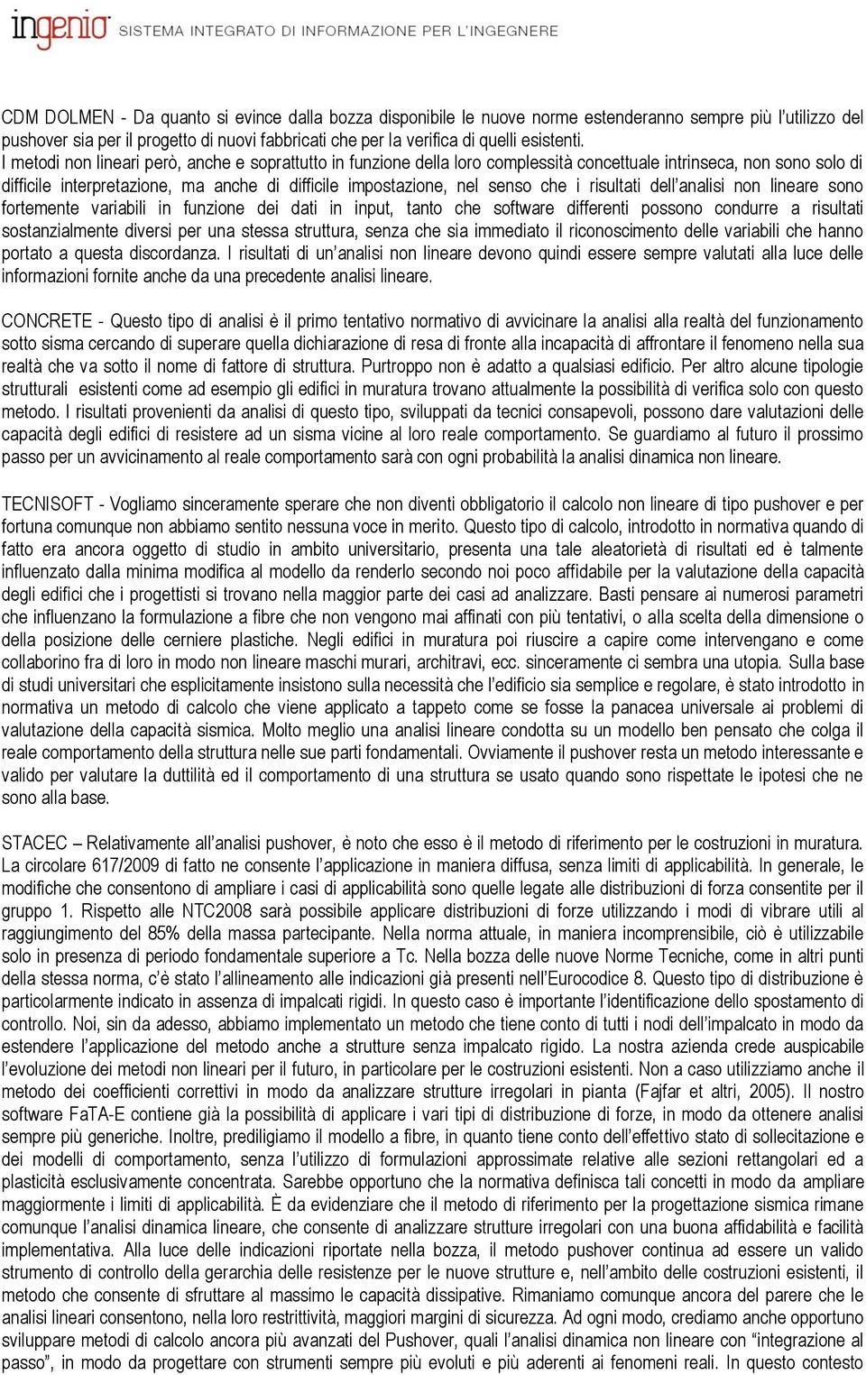 i risultati dell analisi non lineare sono fortemente variabili in funzione dei dati in input, tanto che software differenti possono condurre a risultati sostanzialmente diversi per una stessa