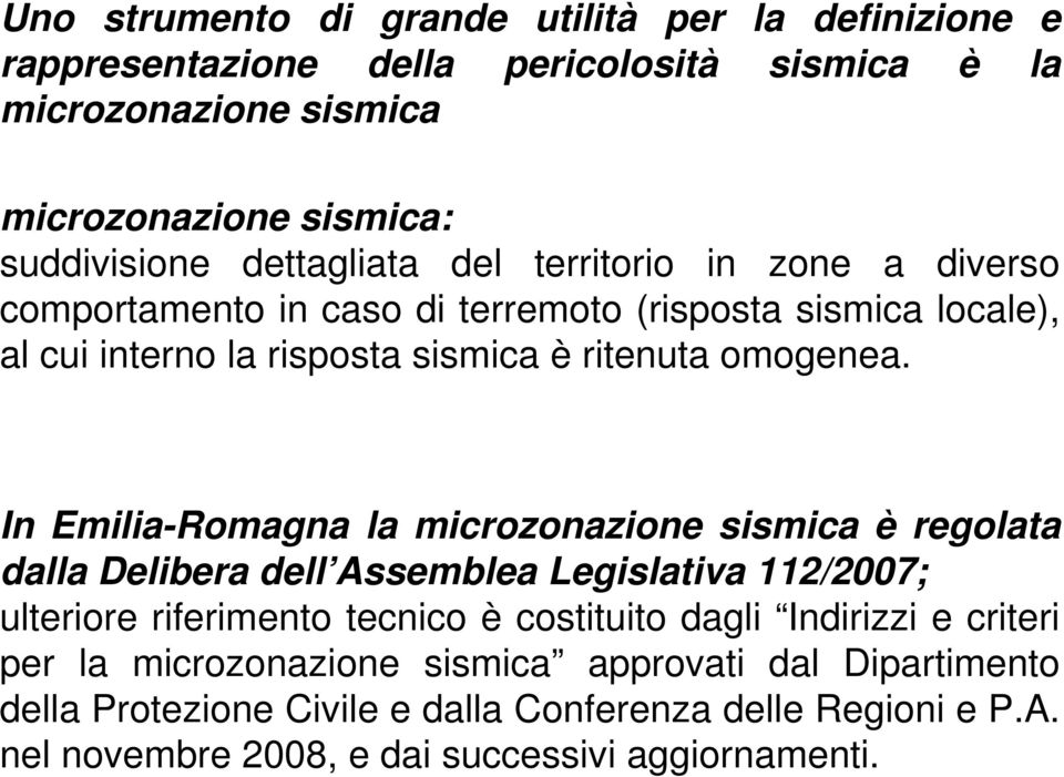 In Emilia-Romagna la microzonazione sismica è regolata dalla Delibera dell Assemblea Legislativa 112/2007; ulteriore riferimento tecnico è costituito dagli Indirizzi e