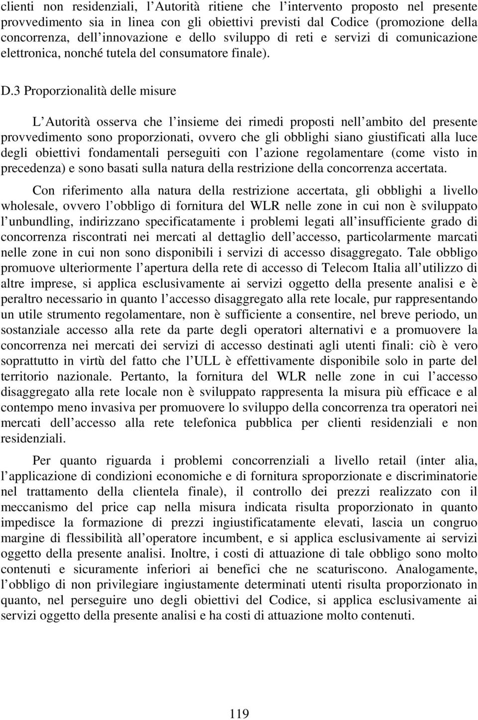 3 Proporzionalità delle misure L Autorità osserva che l insieme dei rimedi proposti nell ambito del presente provvedimento sono proporzionati, ovvero che gli obblighi siano giustificati alla luce