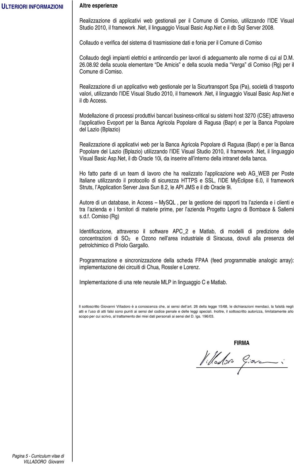 Collaudo e verifica del sistema di trasmissione dati e fonia per il Comune di Comiso Collaudo degli impianti elettrici e antincendio per lavori di adeguamento alle norme di cui al D.M. 26.08.