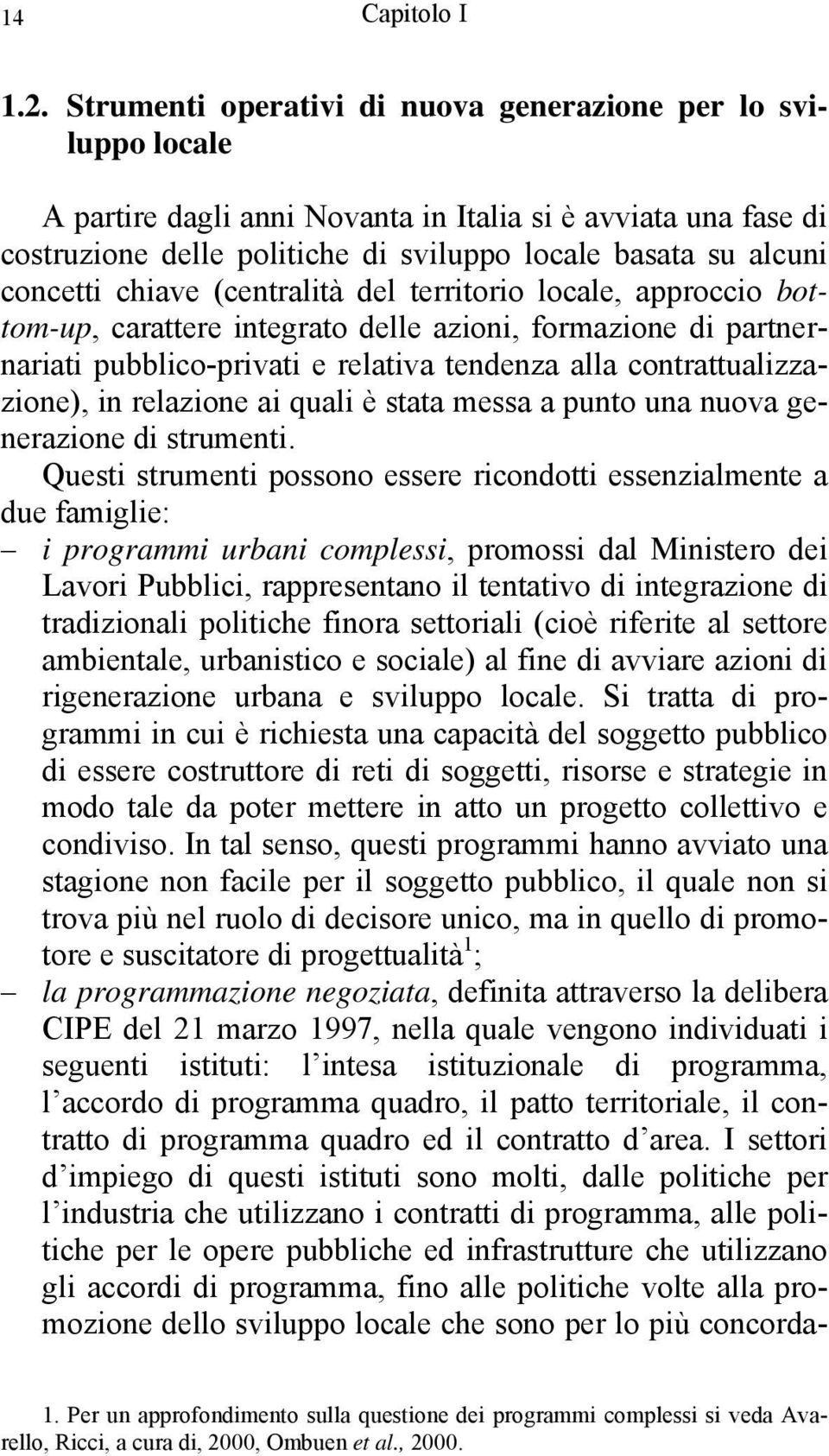 concetti chiave (centralità del territorio locale, approccio bottom-up, carattere integrato delle azioni, formazione di partnernariati pubblico-privati e relativa tendenza alla contrattualizzazione),