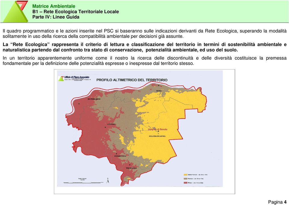 La Rete Ecologica rappresenta il criterio di lettura e classificazione del territorio in termini di sostenibilità ambientale e naturalistica partendo dal confronto tra stato