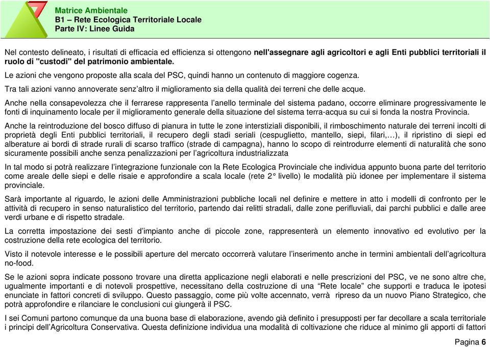 Tra tali azioni vanno annoverate senz altro il miglioramento sia della qualità dei terreni che delle acque.