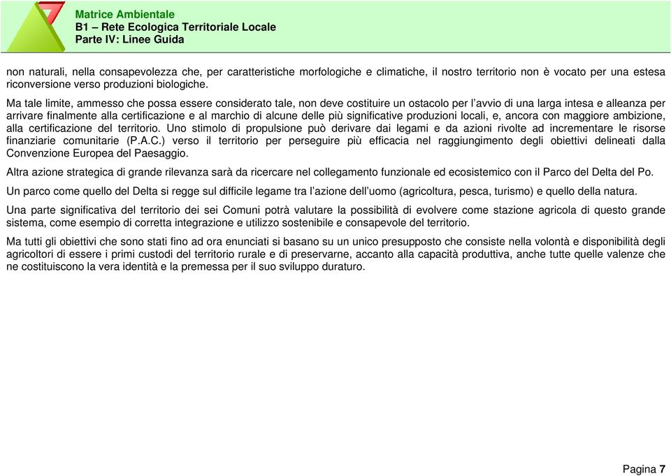 alcune delle più significative produzioni locali, e, ancora con maggiore ambizione, alla certificazione del territorio.