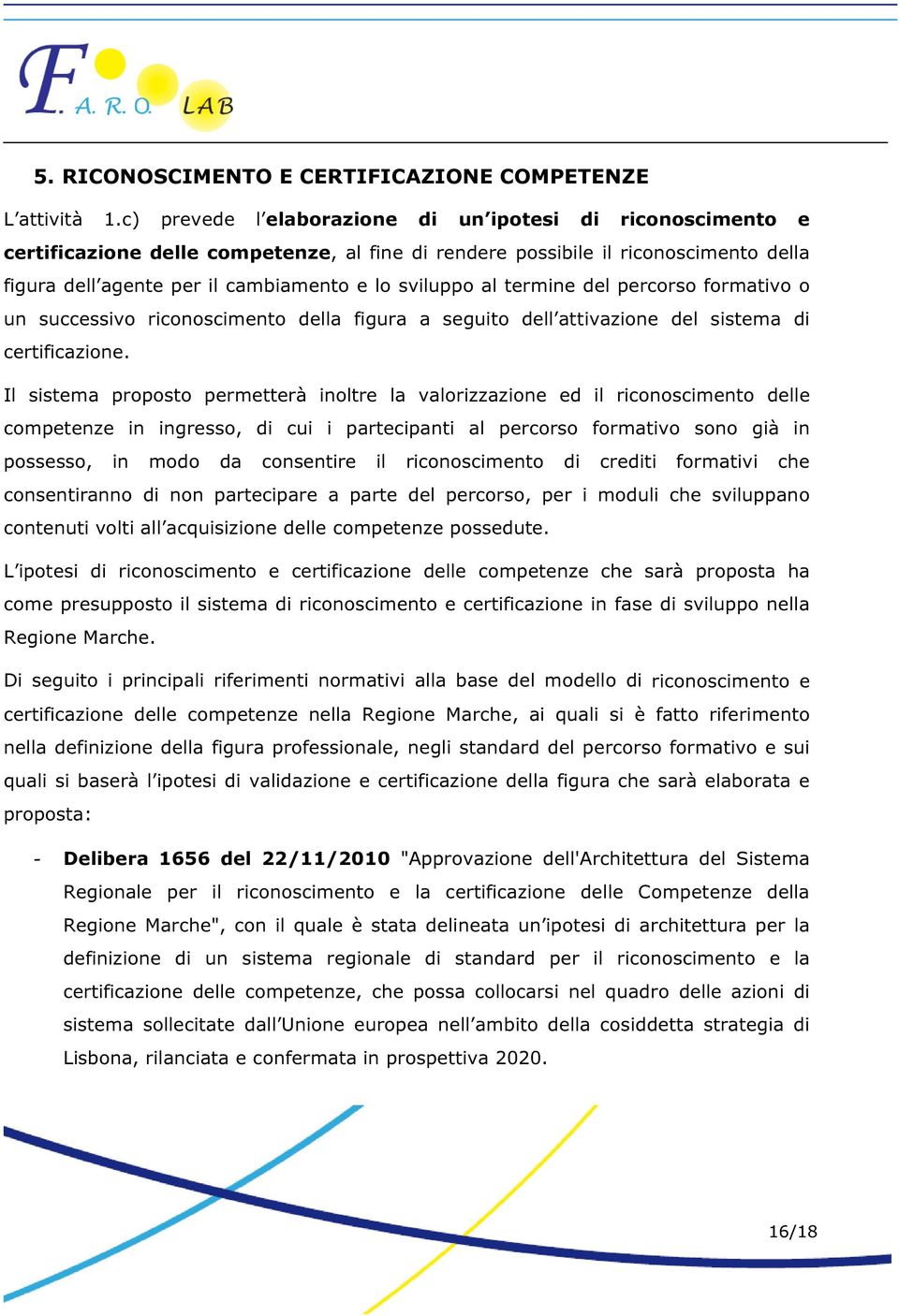 al termine del percorso formativo o un successivo riconoscimento della figura a seguito dell attivazione del sistema di certificazione.