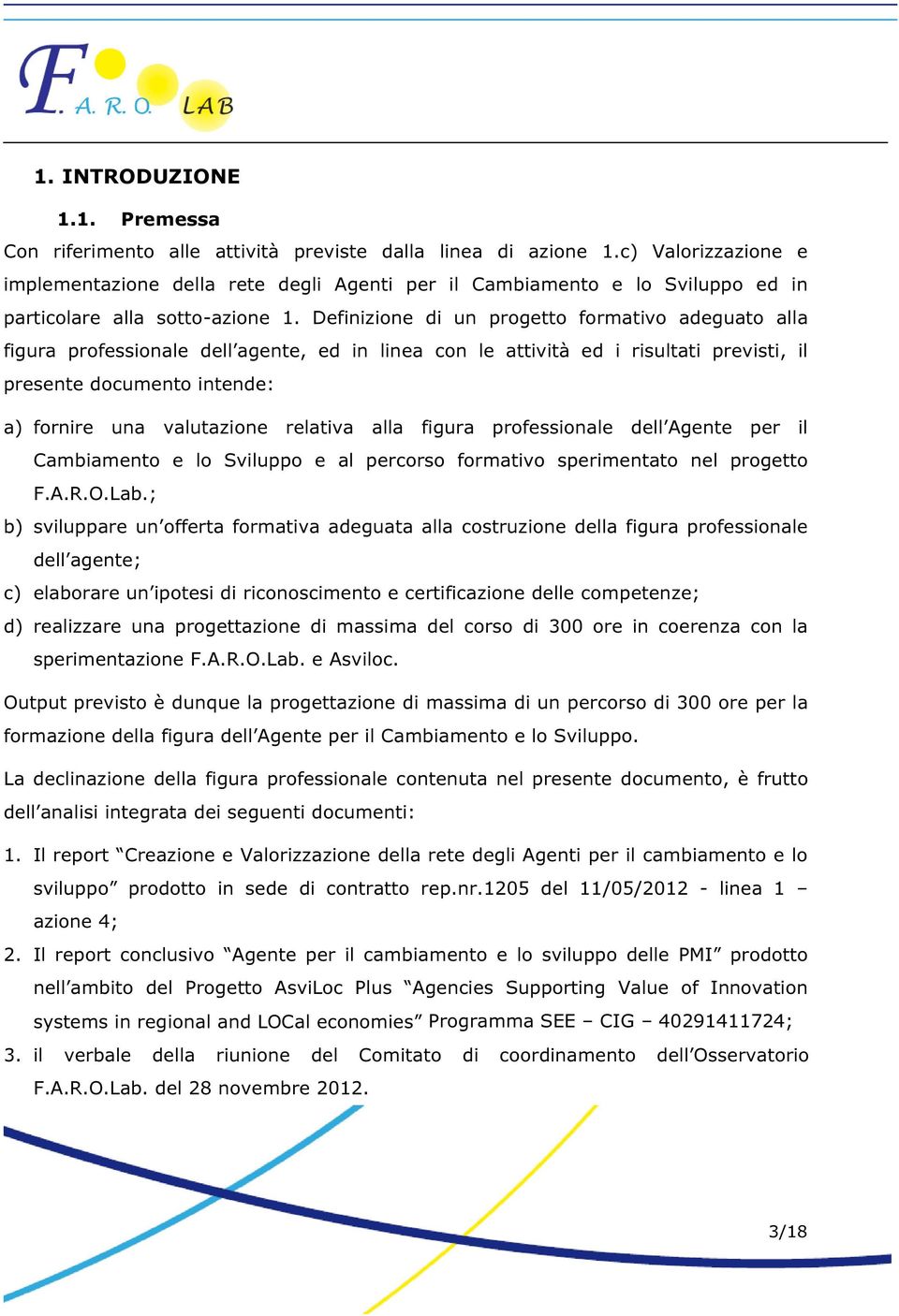 Definizione di un progetto formativo adeguato alla figura professionale dell agente, ed in linea con le attività ed i risultati previsti, il presente documento intende: a) fornire una valutazione