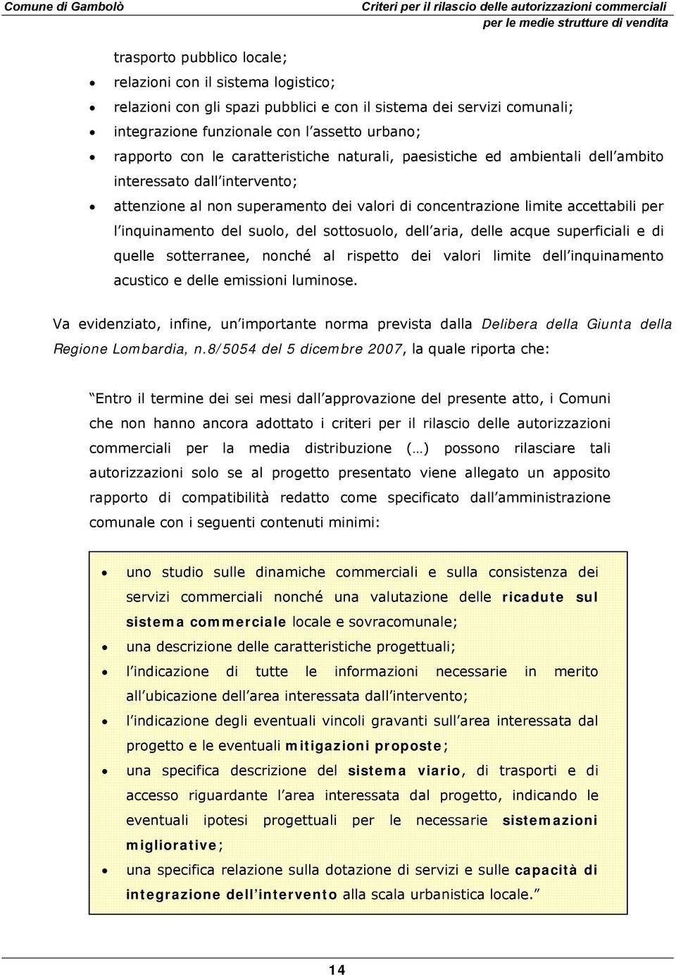 suolo, del sottosuolo, dell aria, delle acque superficiali e di quelle sotterranee, nonché al rispetto dei valori limite dell inquinamento acustico e delle emissioni luminose.