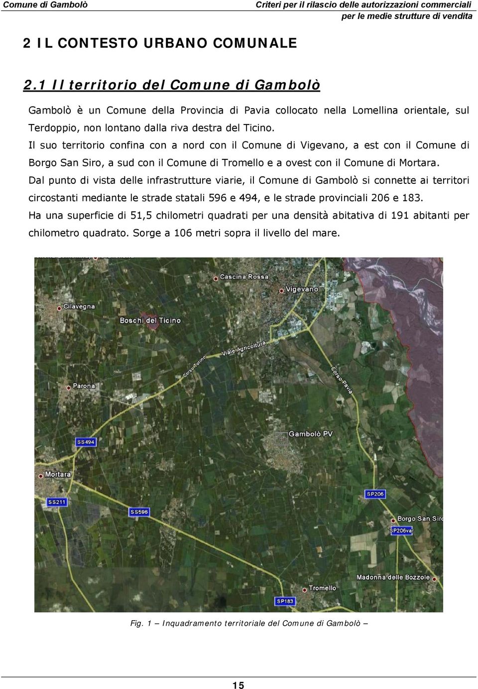 Il suo territorio confina con a nord con il Comune di Vigevano, a est con il Comune di Borgo San Siro, a sud con il Comune di Tromello e a ovest con il Comune di Mortara.