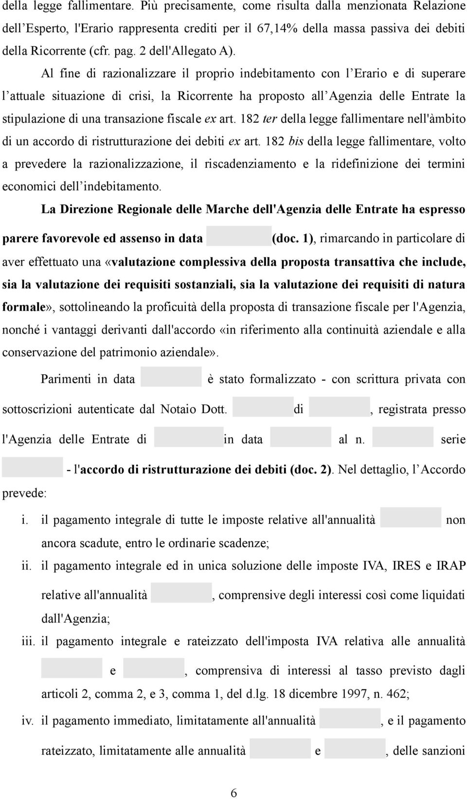 Al fine di razionalizzare il proprio indebitamento con l Erario e di superare l attuale situazione di crisi, la Ricorrente ha proposto all Agenzia delle Entrate la stipulazione di una transazione